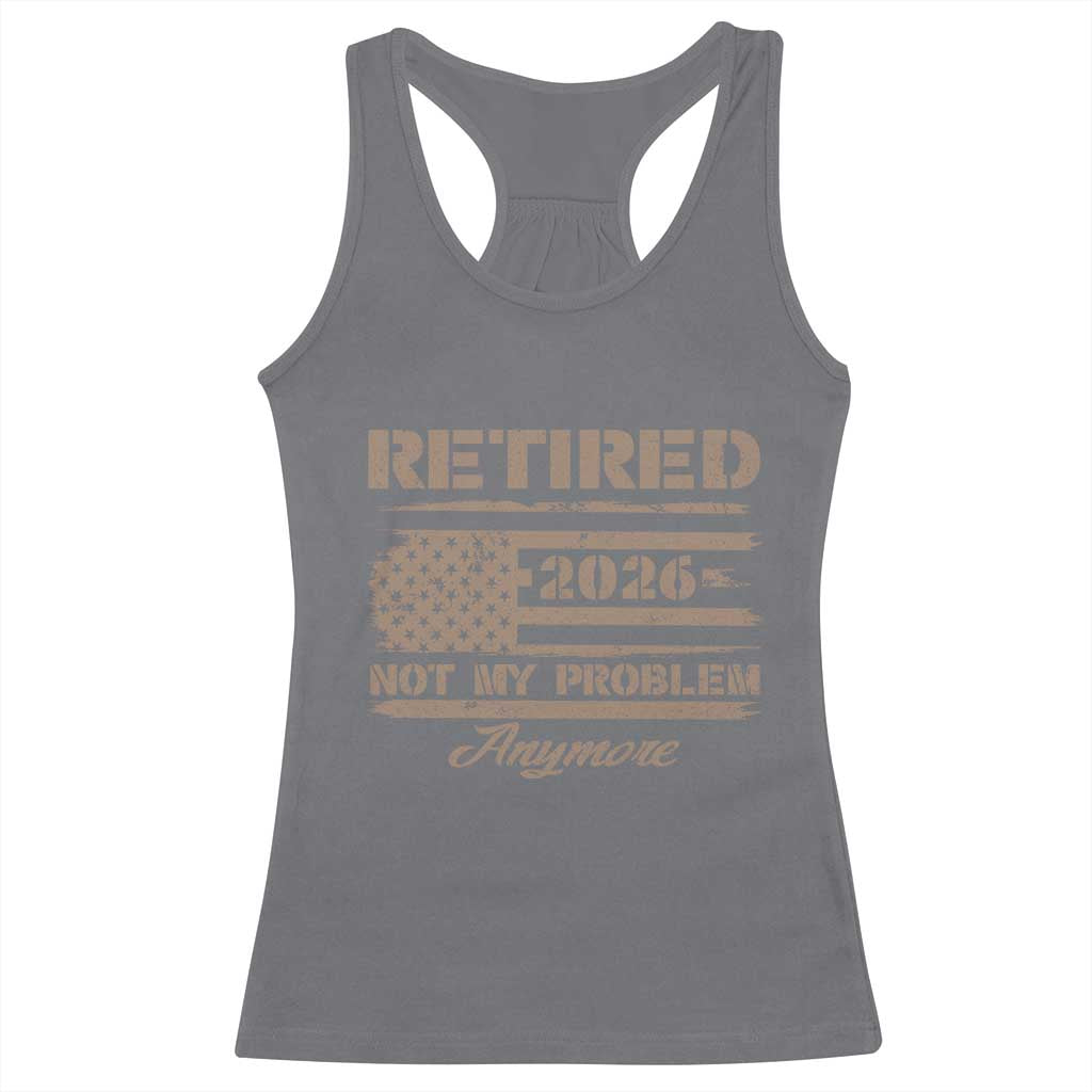 Retired 2026 Not My Problem Anymore Racerback Tank Top Funny Retirement Vintage American Flag TS11 Charcoal Print Your Wear