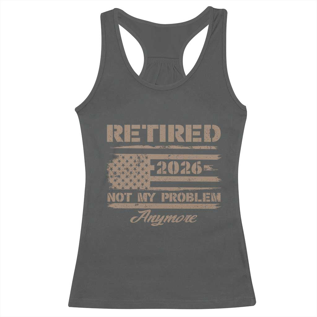 Retired 2026 Not My Problem Anymore Racerback Tank Top Funny Retirement Vintage American Flag TS11 Dark Heather Print Your Wear