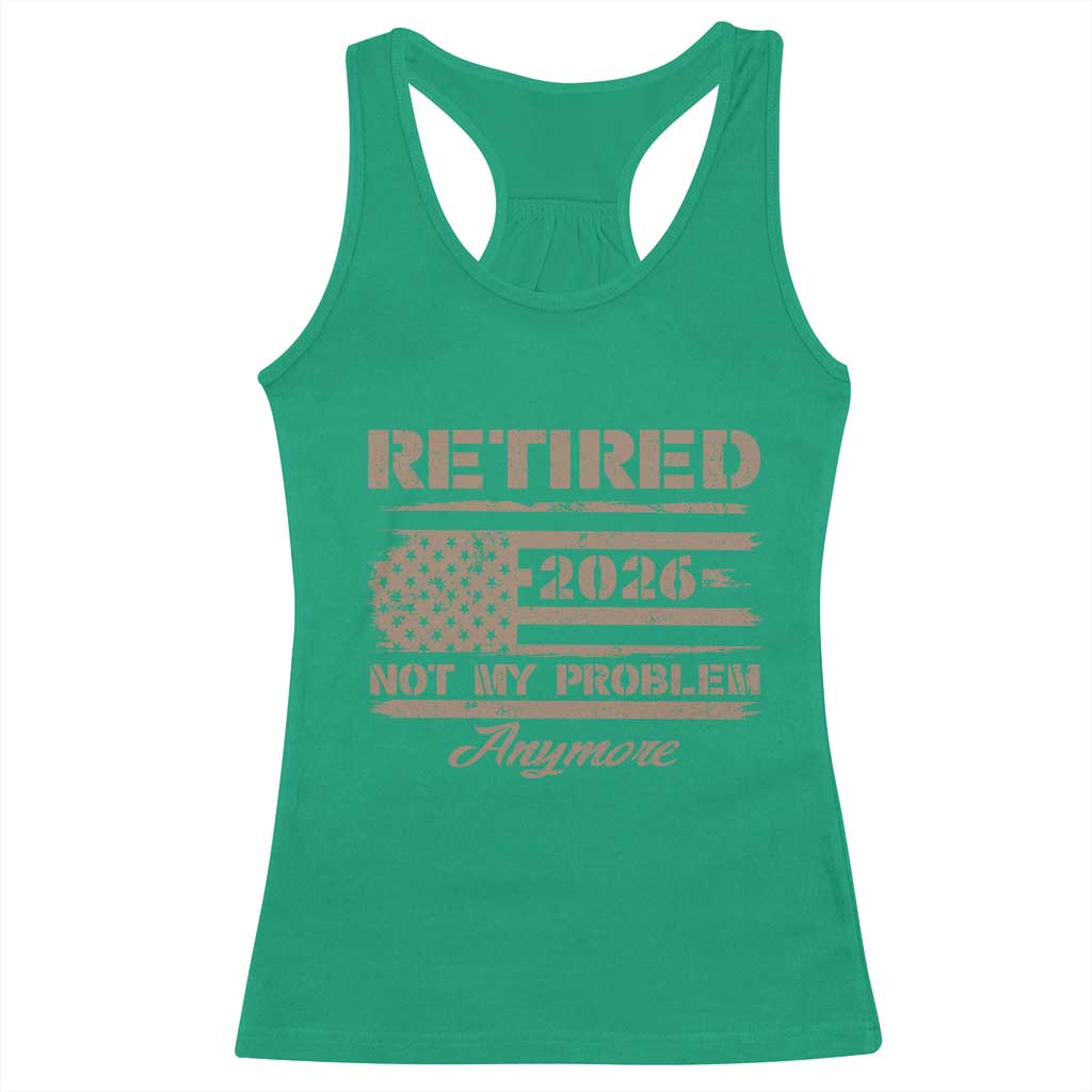 Retired 2026 Not My Problem Anymore Racerback Tank Top Funny Retirement Vintage American Flag TS11 Irish Green Print Your Wear