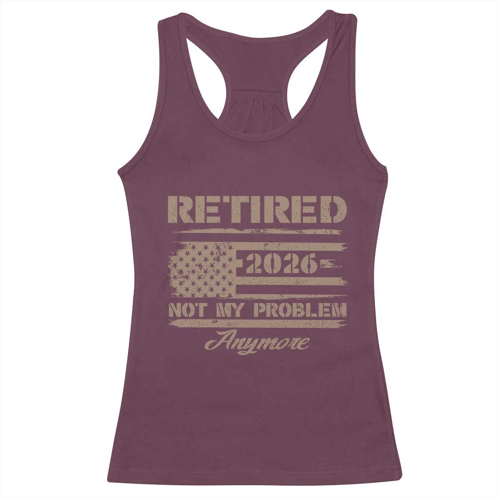 Retired 2026 Not My Problem Anymore Racerback Tank Top Funny Retirement Vintage American Flag TS11 Maroon Print Your Wear