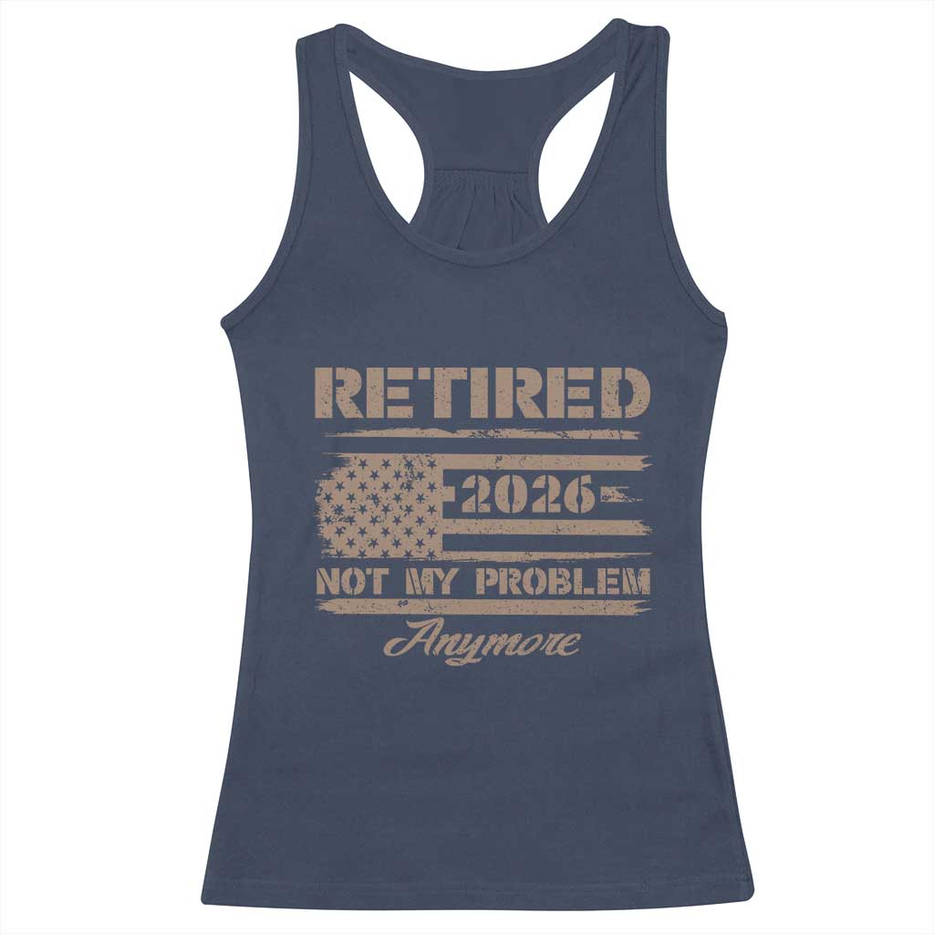 Retired 2026 Not My Problem Anymore Racerback Tank Top Funny Retirement Vintage American Flag TS11 Navy Print Your Wear