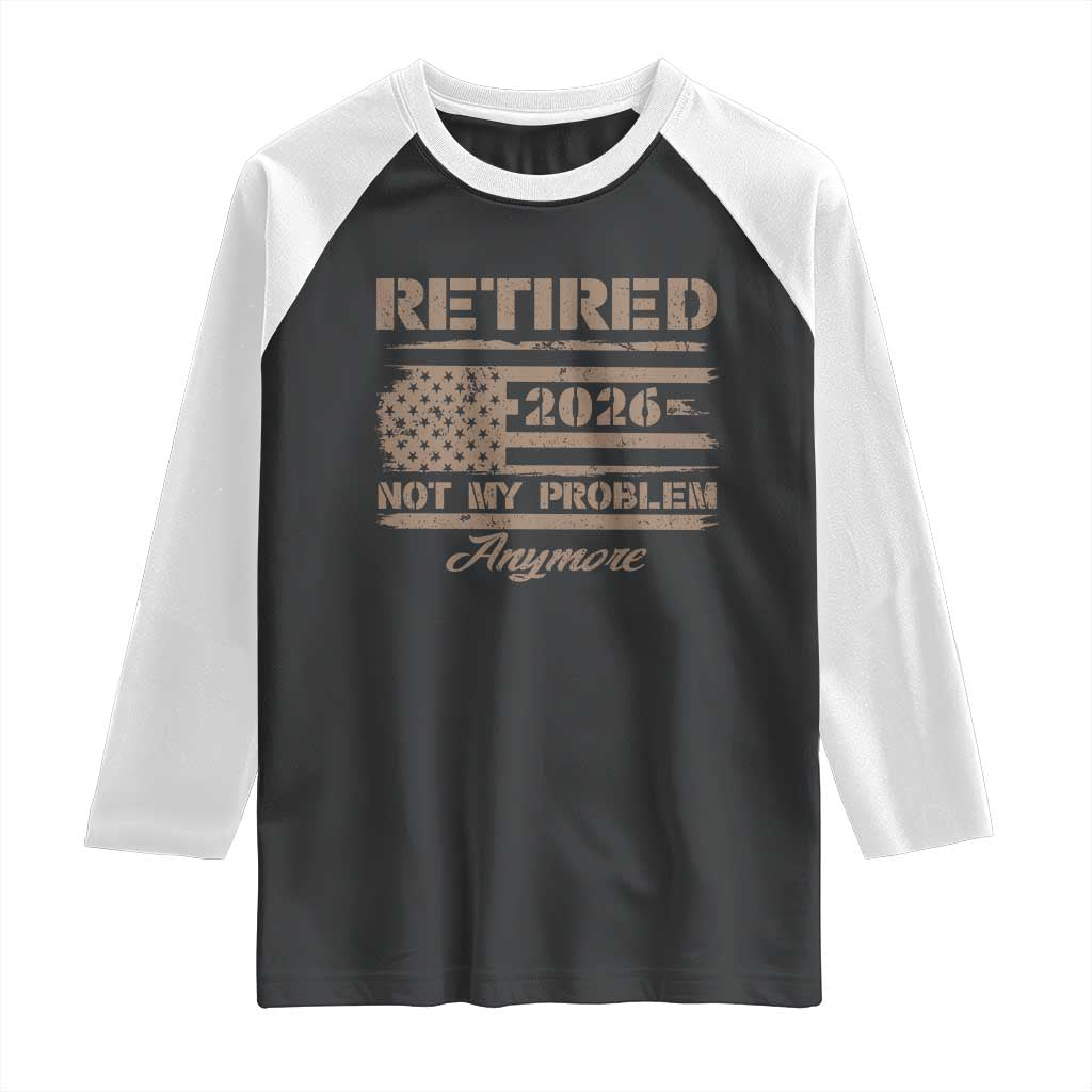 Retired 2026 Not My Problem Anymore Raglan Shirt Funny Retirement Vintage American Flag TS11 Black White Print Your Wear