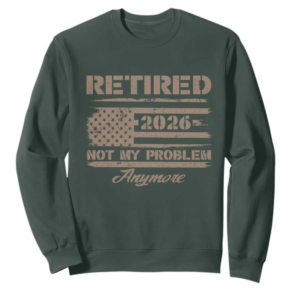 Retired 2026 Not My Problem Anymore Sweatshirt Funny Retirement Vintage American Flag TS11 Dark Forest Green Print Your Wear