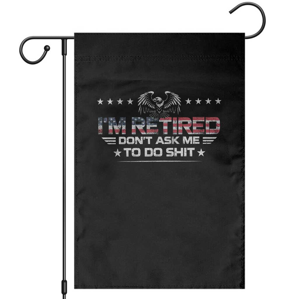 I Am Retired Don't Ask Me To Do Shit Garden Flag Funny Retirement Gift TS11 Black Print Your Wear