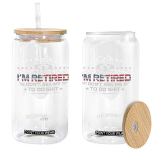 I Am Retired Don't Ask Me To Do Shit Glass Can Funny Retirement Gift TS11 Print Your Wear