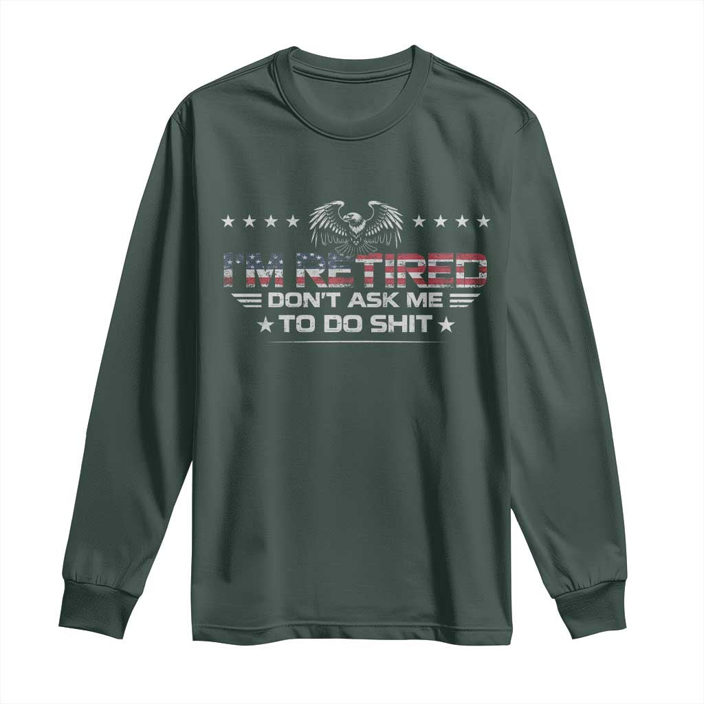 I Am Retired Don't Ask Me To Do Shit Long Sleeve Shirt Funny Retirement Gift TS11 Dark Forest Green Print Your Wear