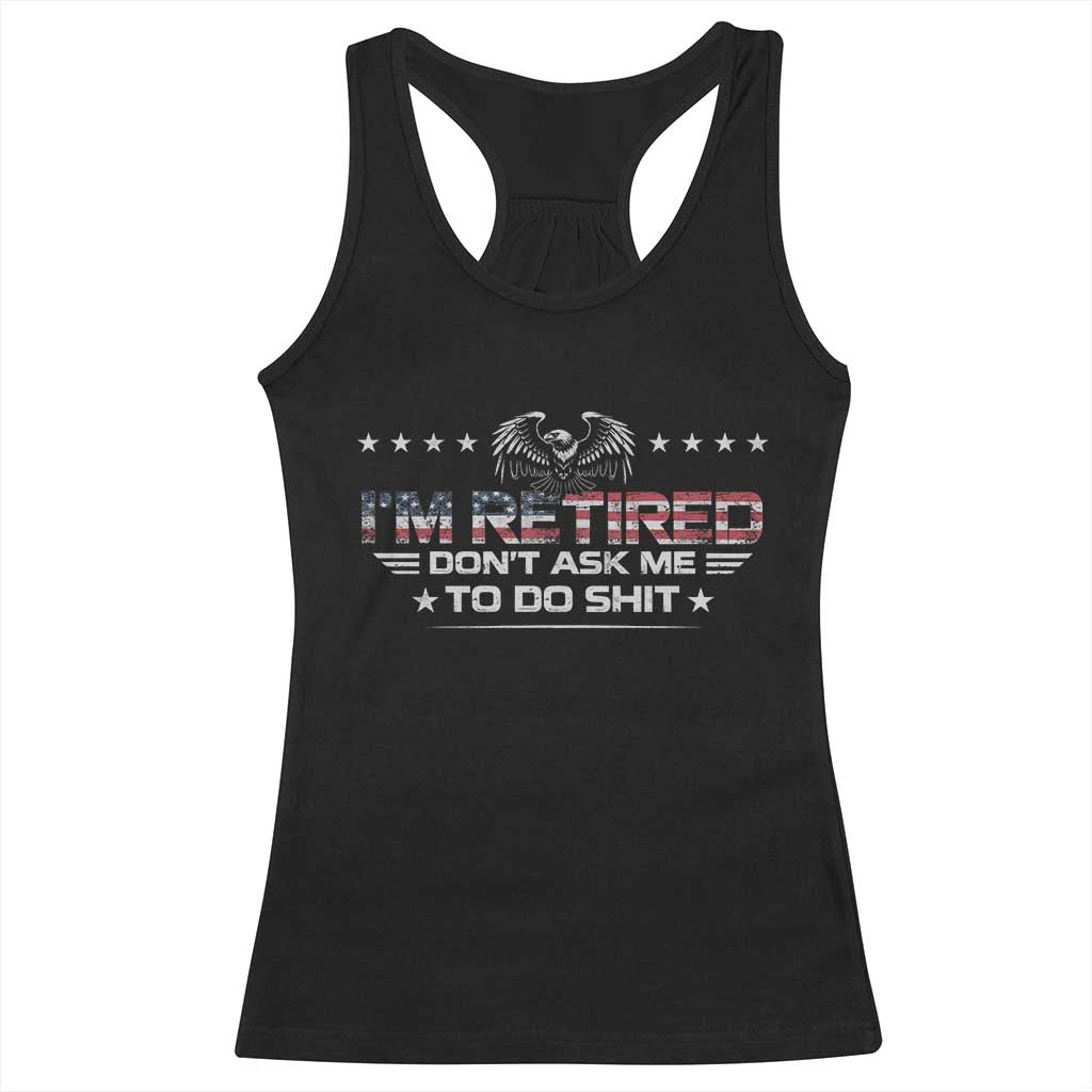 I Am Retired Don't Ask Me To Do Shit Racerback Tank Top Funny Retirement Gift TS11 Black Print Your Wear