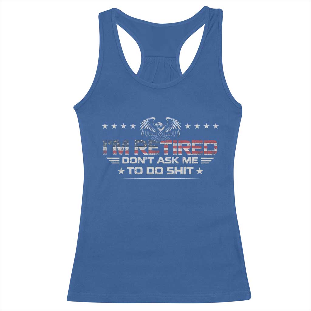 I Am Retired Don't Ask Me To Do Shit Racerback Tank Top Funny Retirement Gift TS11 Royal Blue Print Your Wear