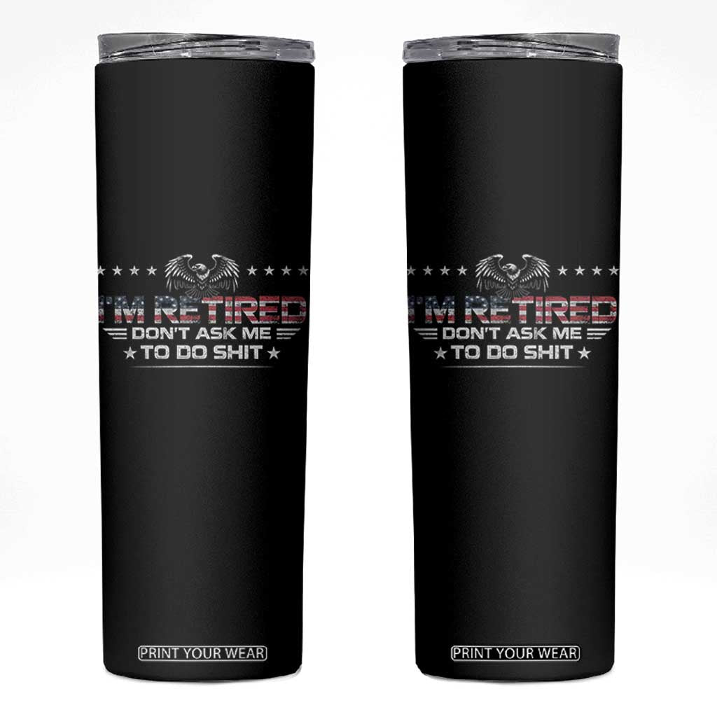 I Am Retired Don't Ask Me To Do Shit Skinny Tumbler Funny Retirement Gift TS11 Black Print Your Wear