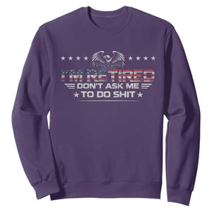 I Am Retired Don't Ask Me To Do Shit Sweatshirt Funny Retirement Gift TS11 Purple Print Your Wear