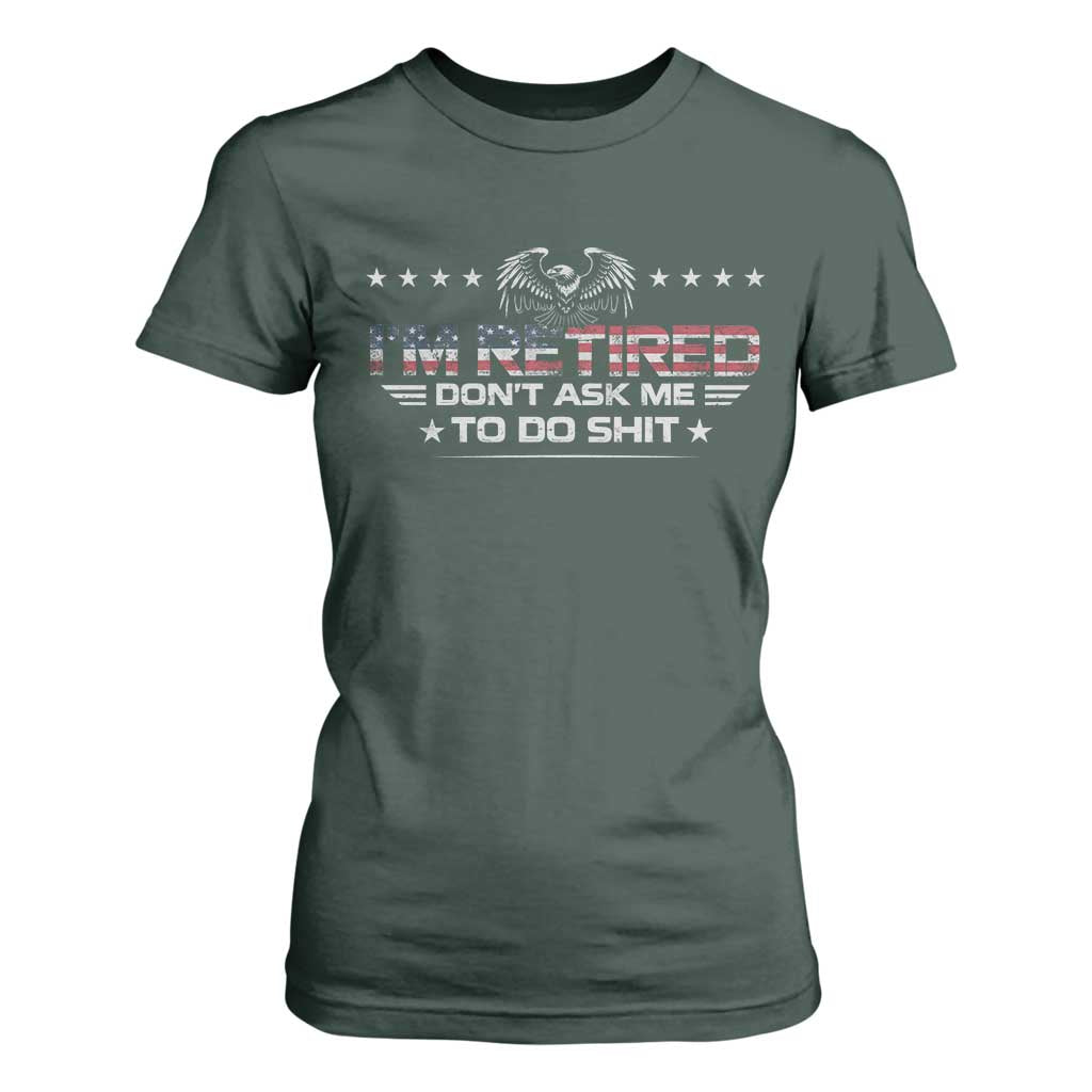 I Am Retired Don't Ask Me To Do Shit T Shirt For Women Funny Retirement Gift TS11 Dark Forest Green Print Your Wear