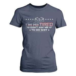 I Am Retired Don't Ask Me To Do Shit T Shirt For Women Funny Retirement Gift TS11 Navy Print Your Wear