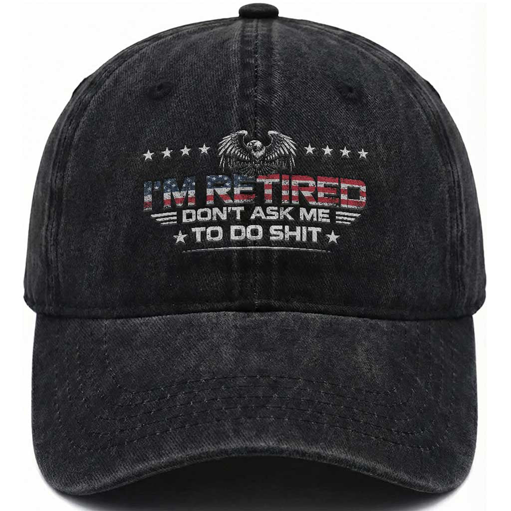 I Am Retired Don't Ask Me To Do Shit Washed Cotton Baseball Cap Funny Retirement Gift