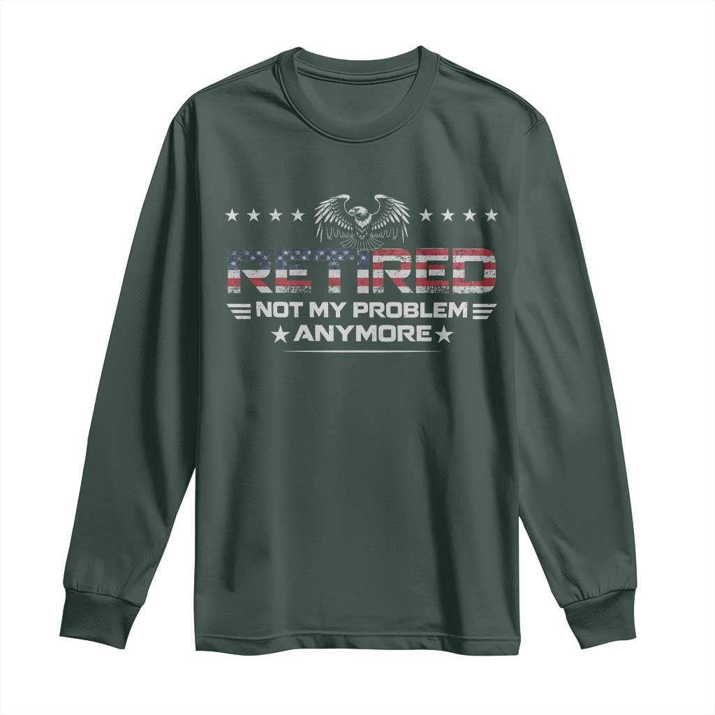 Retired Not My Problem Anymore Long Sleeve Shirt Funny Retirement Gift TS11 Dark Forest Green Print Your Wear