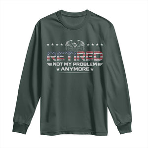 Retired Not My Problem Anymore Long Sleeve Shirt Funny Retirement Gift TS11 Dark Forest Green Print Your Wear