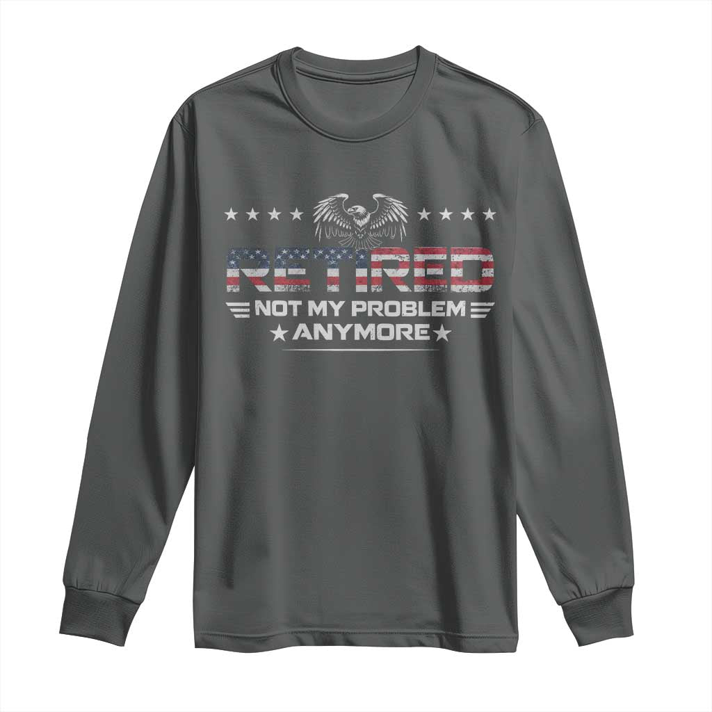 Retired Not My Problem Anymore Long Sleeve Shirt Funny Retirement Gift TS11 Dark Heather Print Your Wear