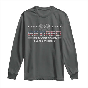 Retired Not My Problem Anymore Long Sleeve Shirt Funny Retirement Gift TS11 Dark Heather Print Your Wear