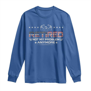 Retired Not My Problem Anymore Long Sleeve Shirt Funny Retirement Gift TS11 Royal Blue Print Your Wear