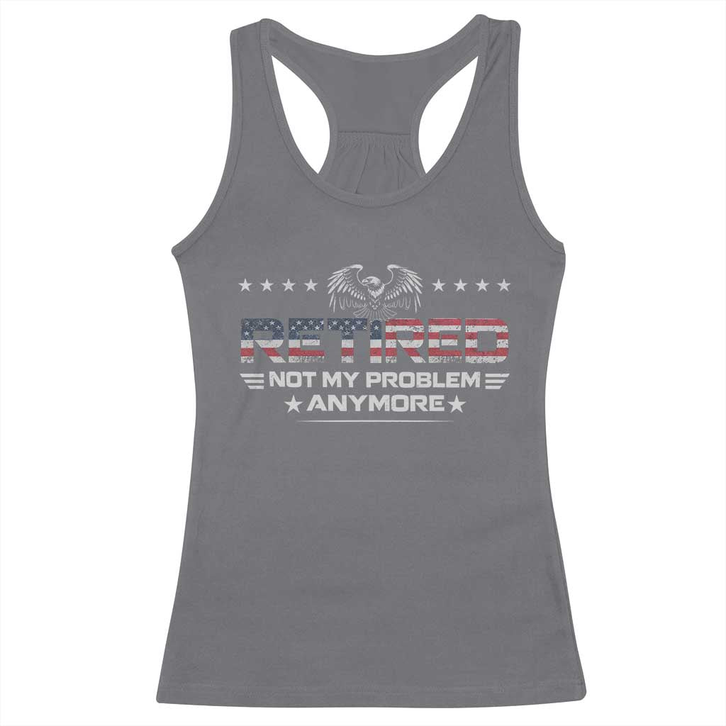 Retired Not My Problem Anymore Racerback Tank Top Funny Retirement Gift TS11 Charcoal Print Your Wear