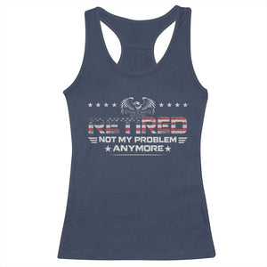 Retired Not My Problem Anymore Racerback Tank Top Funny Retirement Gift TS11 Navy Print Your Wear