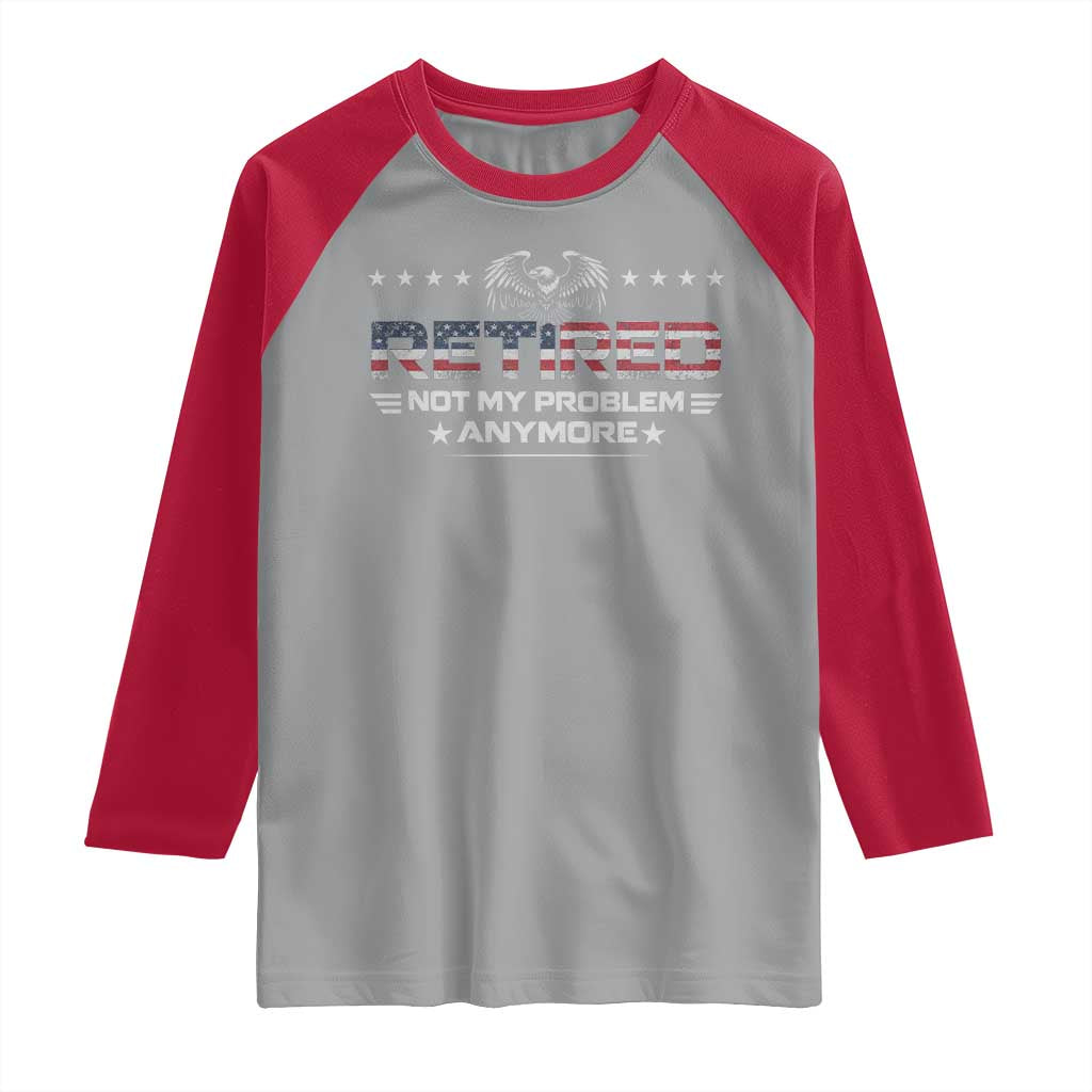 Retired Not My Problem Anymore Raglan Shirt Funny Retirement Gift TS11 Sport Gray Red Print Your Wear
