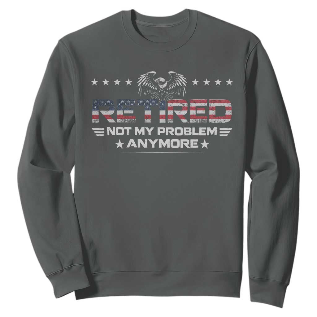 Retired Not My Problem Anymore Sweatshirt Funny Retirement Gift TS11 Dark Heather Print Your Wear