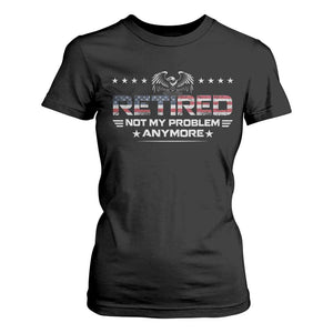 Retired Not My Problem Anymore T Shirt For Women Funny Retirement Gift TS11 Black Print Your Wear