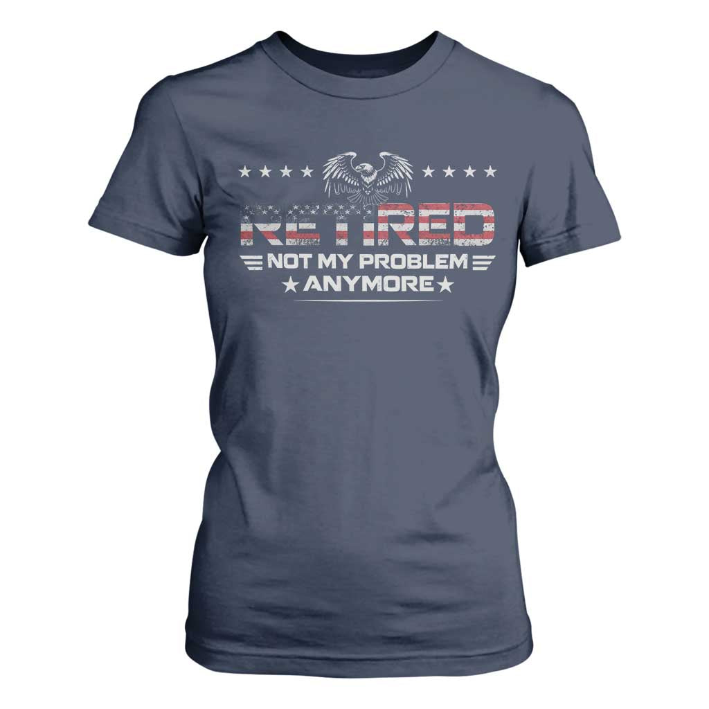 Retired Not My Problem Anymore T Shirt For Women Funny Retirement Gift TS11 Navy Print Your Wear