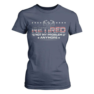 Retired Not My Problem Anymore T Shirt For Women Funny Retirement Gift TS11 Navy Print Your Wear
