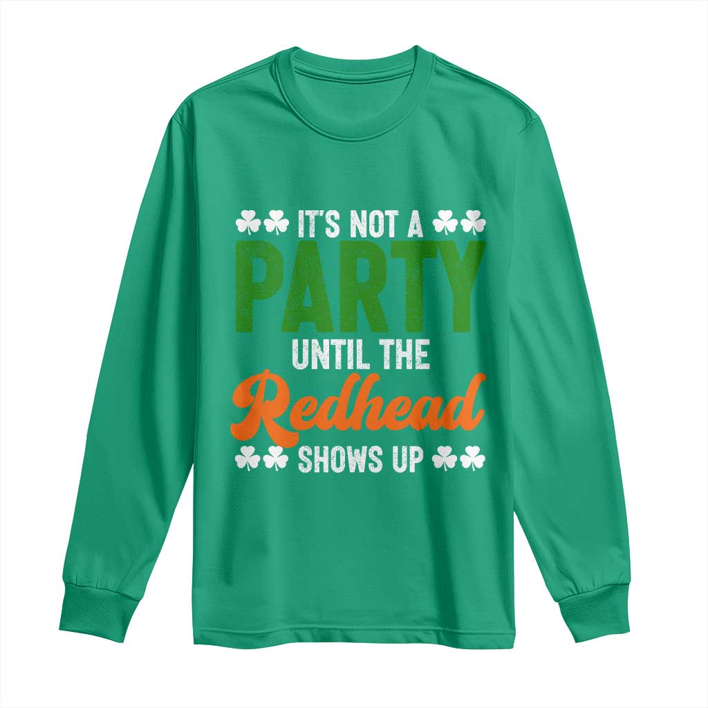 It Is Not A Party Until The Redhead Shows Up Long Sleeve Shirt Funny Irish St Patricks Day Shamrock TS11 Irish Green Print Your Wear