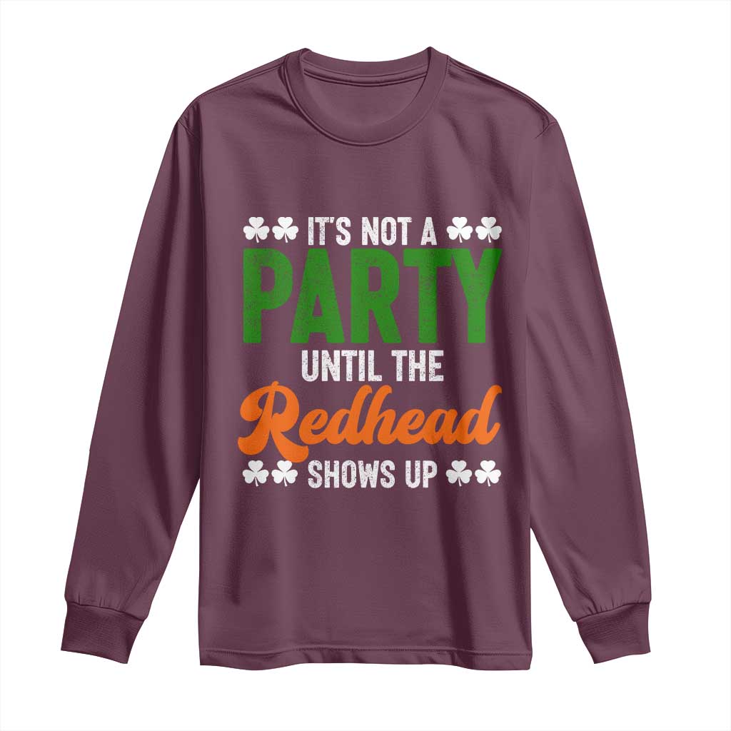 It Is Not A Party Until The Redhead Shows Up Long Sleeve Shirt Funny Irish St Patricks Day Shamrock TS11 Maroon Print Your Wear