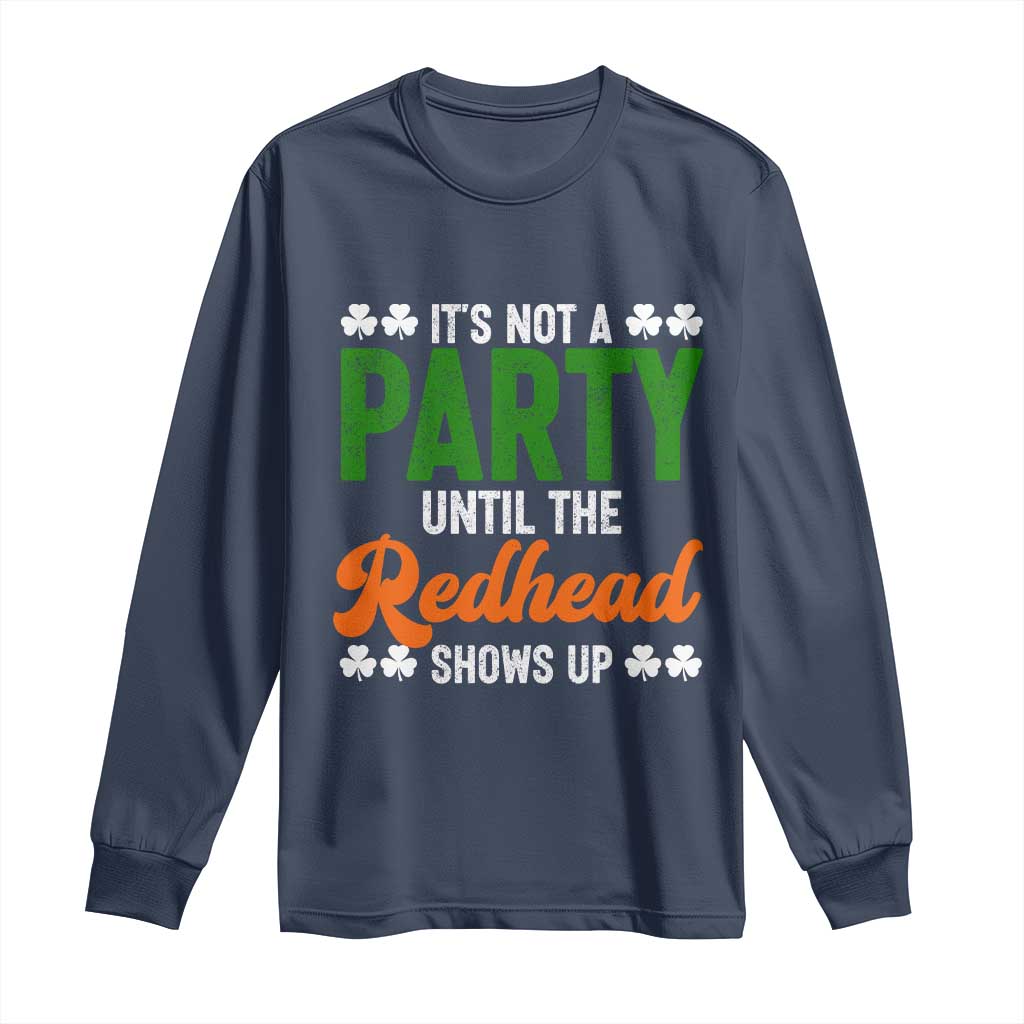 It Is Not A Party Until The Redhead Shows Up Long Sleeve Shirt Funny Irish St Patricks Day Shamrock TS11 Navy Print Your Wear