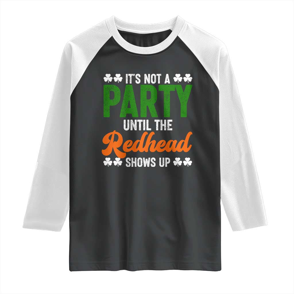 It Is Not A Party Until The Redhead Shows Up Raglan Shirt Funny Irish St Patricks Day Shamrock TS11 Black White Print Your Wear