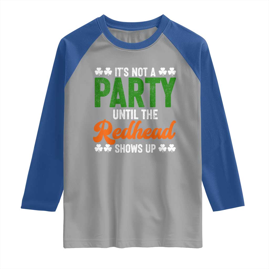 It Is Not A Party Until The Redhead Shows Up Raglan Shirt Funny Irish St Patricks Day Shamrock TS11 Sport Gray Royal Print Your Wear
