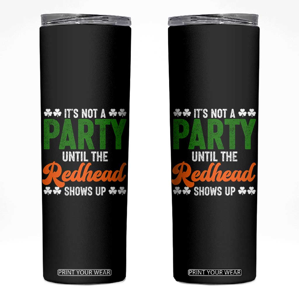 It Is Not A Party Until The Redhead Shows Up Skinny Tumbler Funny Irish St Patricks Day Shamrock TS11 Black Print Your Wear