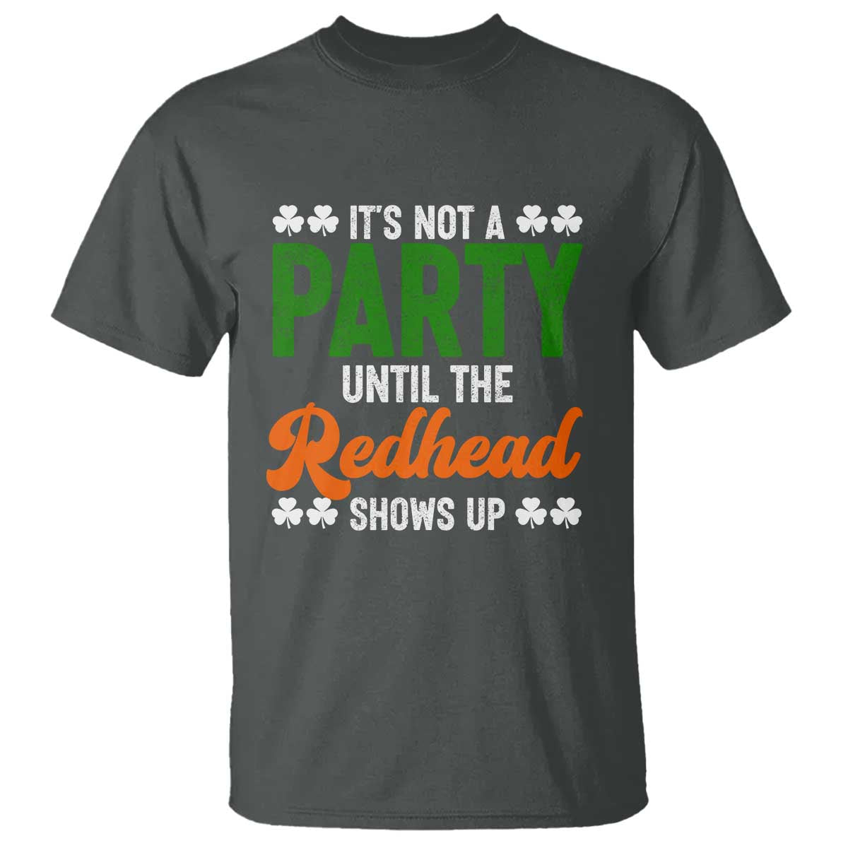 It Is Not A Party Until The Redhead Shows Up T Shirt Funny Irish St Patricks Day Shamrock TS11 Dark Heather Print Your Wear