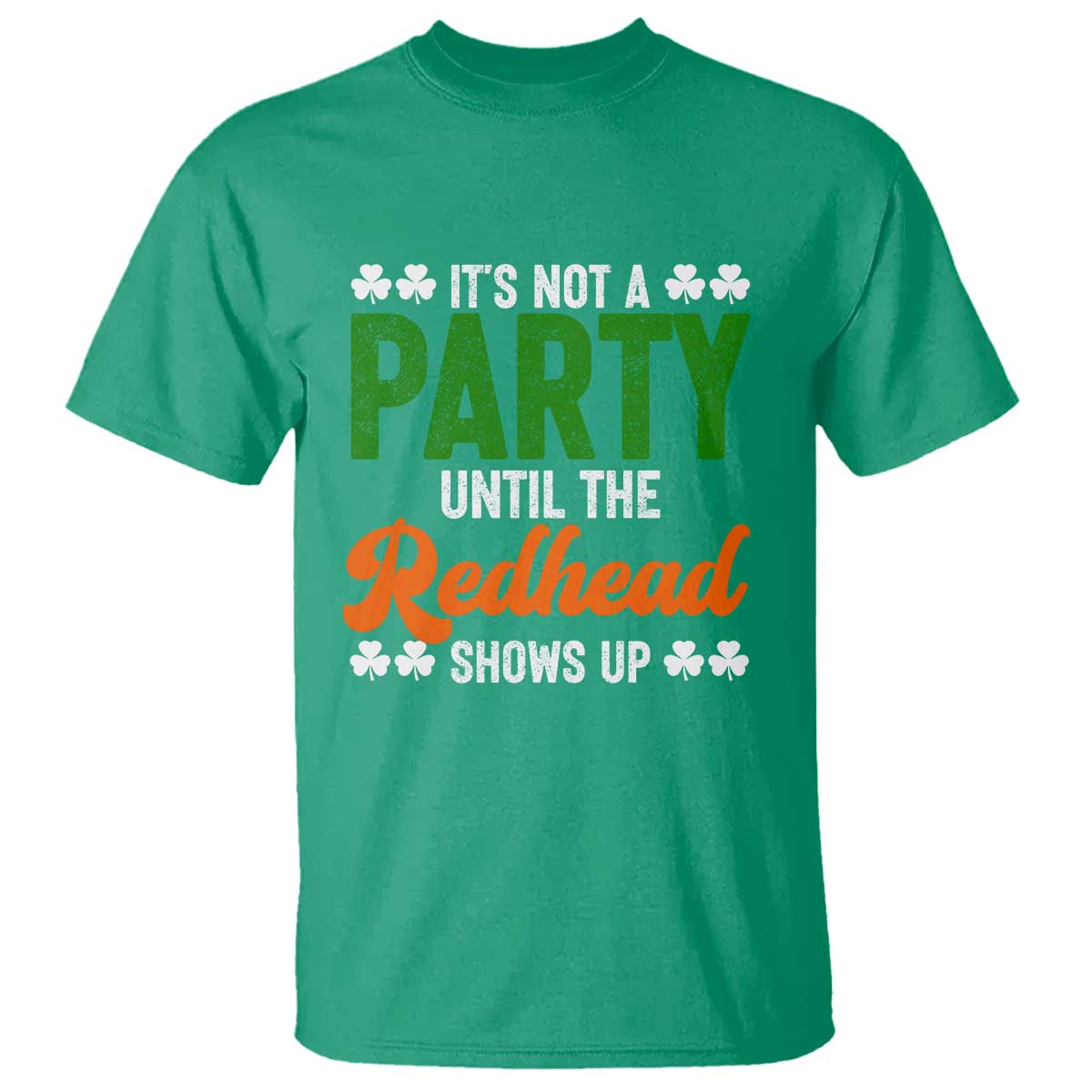 It Is Not A Party Until The Redhead Shows Up T Shirt Funny Irish St Patricks Day Shamrock TS11 Irish Green Print Your Wear