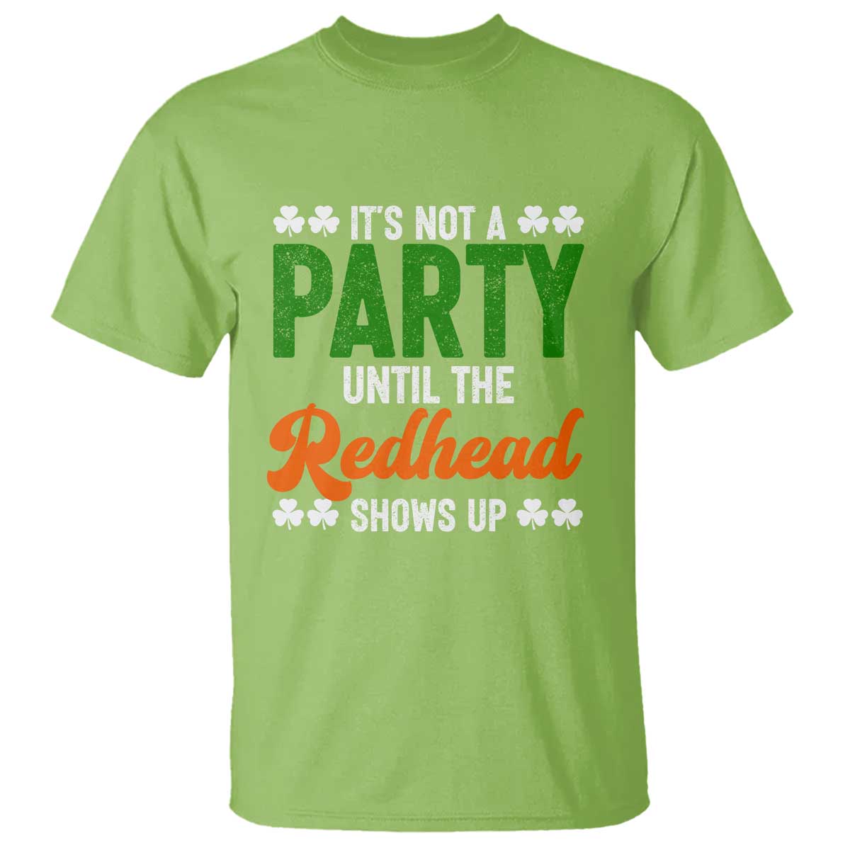 It Is Not A Party Until The Redhead Shows Up T Shirt Funny Irish St Patricks Day Shamrock TS11 Lime Print Your Wear