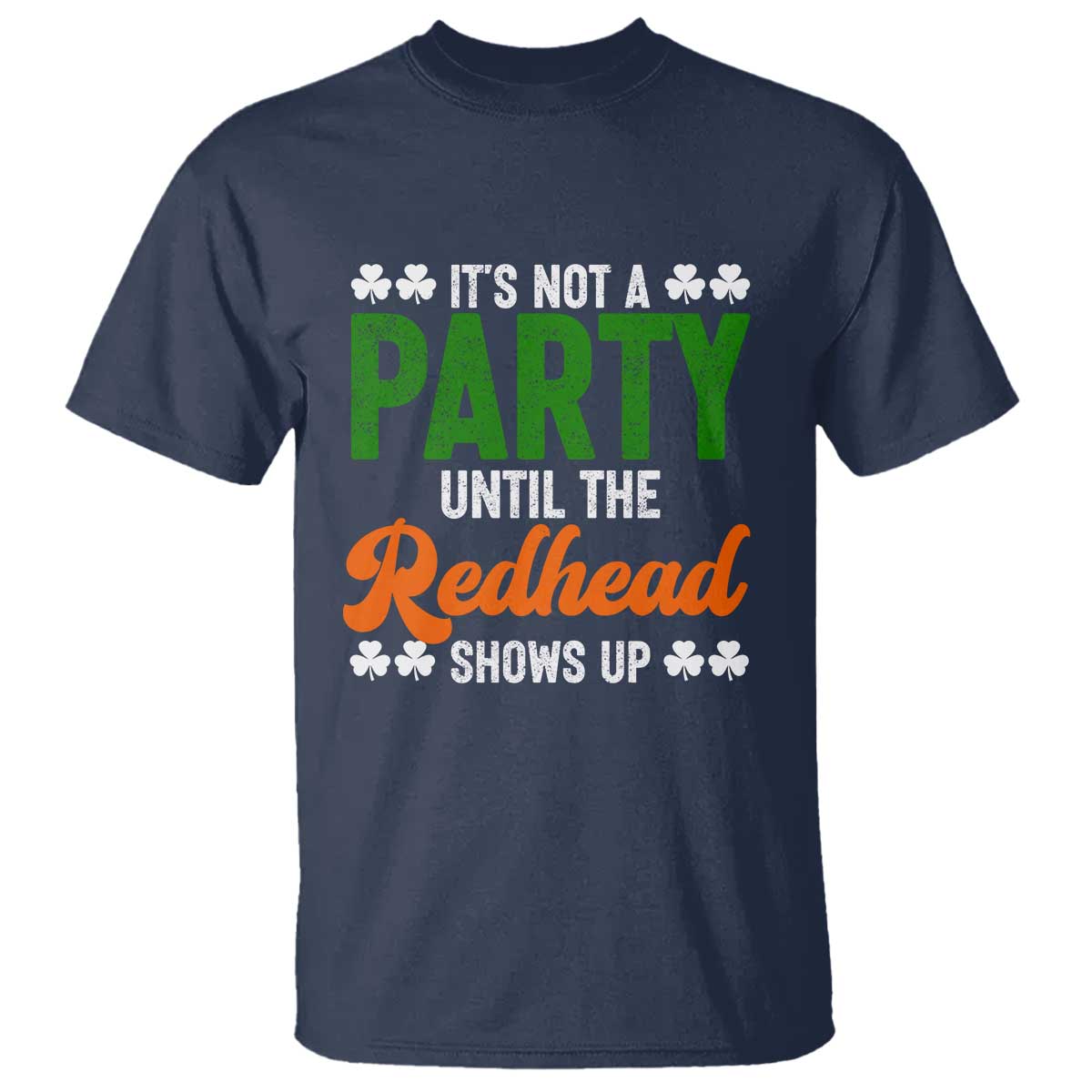 It Is Not A Party Until The Redhead Shows Up T Shirt Funny Irish St Patricks Day Shamrock TS11 Navy Print Your Wear