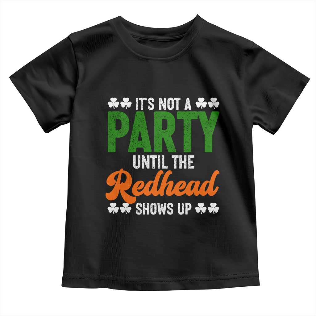 It Is Not A Party Until The Redhead Shows Up Toddler T Shirt Funny Irish St Patricks Day Shamrock TS11 Black Print Your Wear