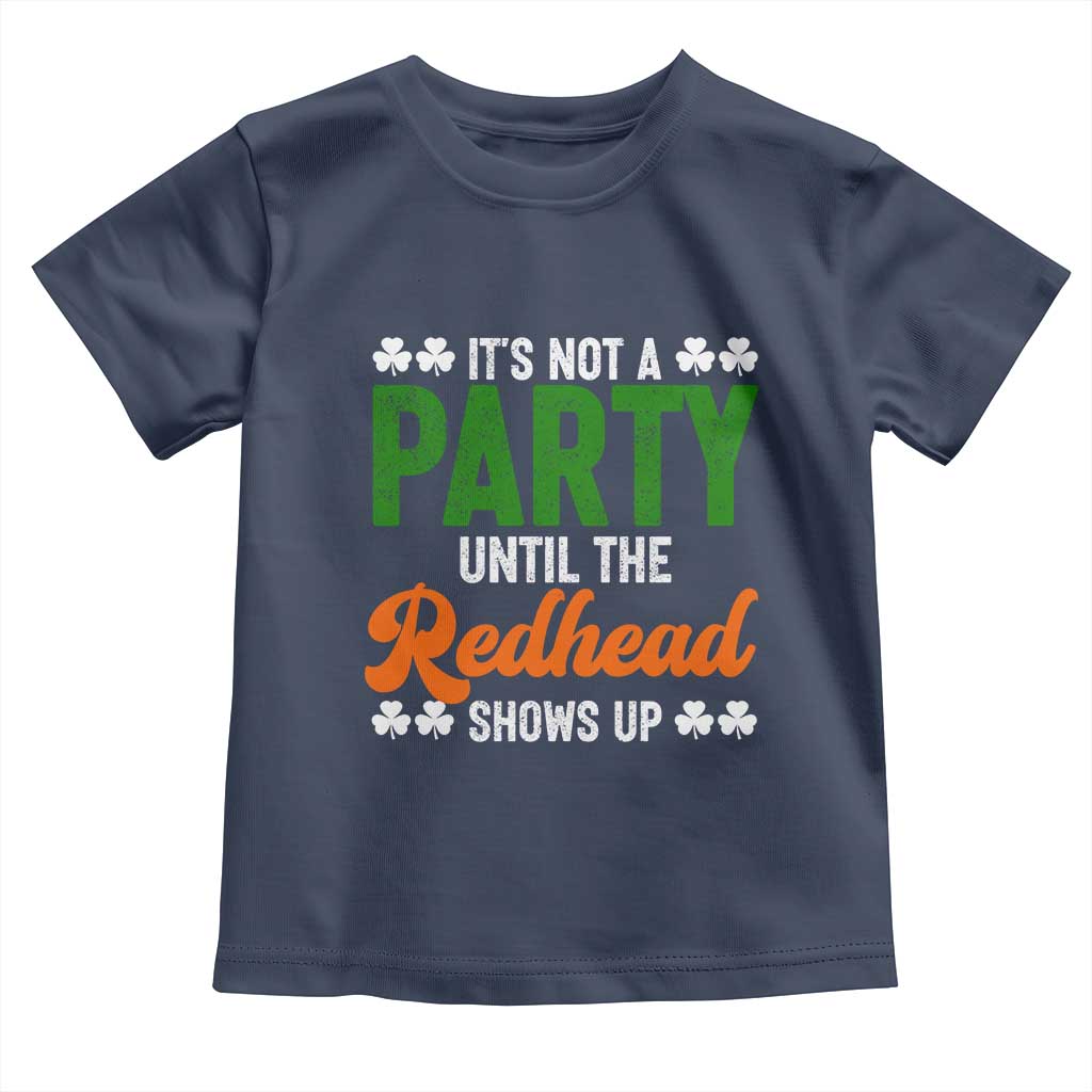 It Is Not A Party Until The Redhead Shows Up Toddler T Shirt Funny Irish St Patricks Day Shamrock TS11 Navy Print Your Wear