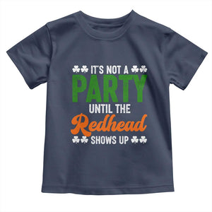 It Is Not A Party Until The Redhead Shows Up Toddler T Shirt Funny Irish St Patricks Day Shamrock TS11 Navy Print Your Wear