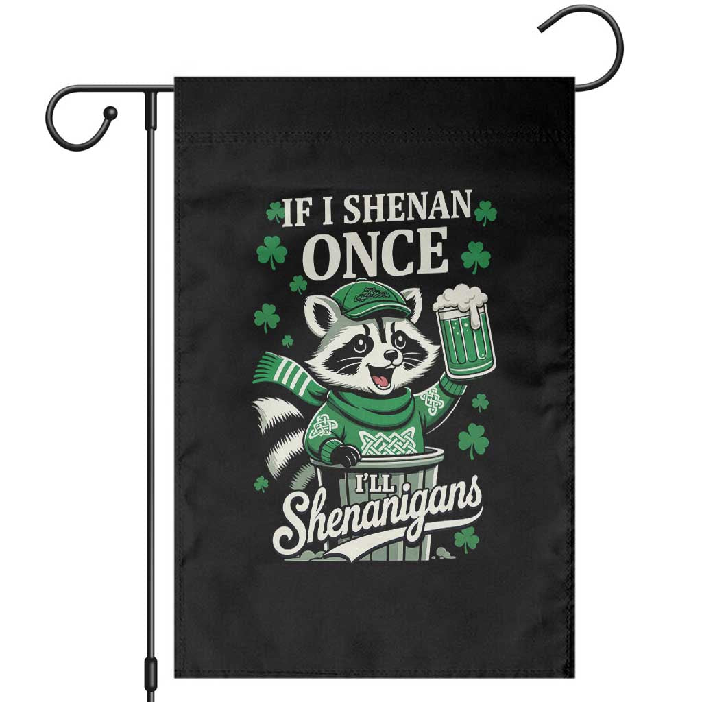 If I Shenan Once I Will Shenanigan Garden Flag St Patricks Day Raccoon TS11 Black Print Your Wear