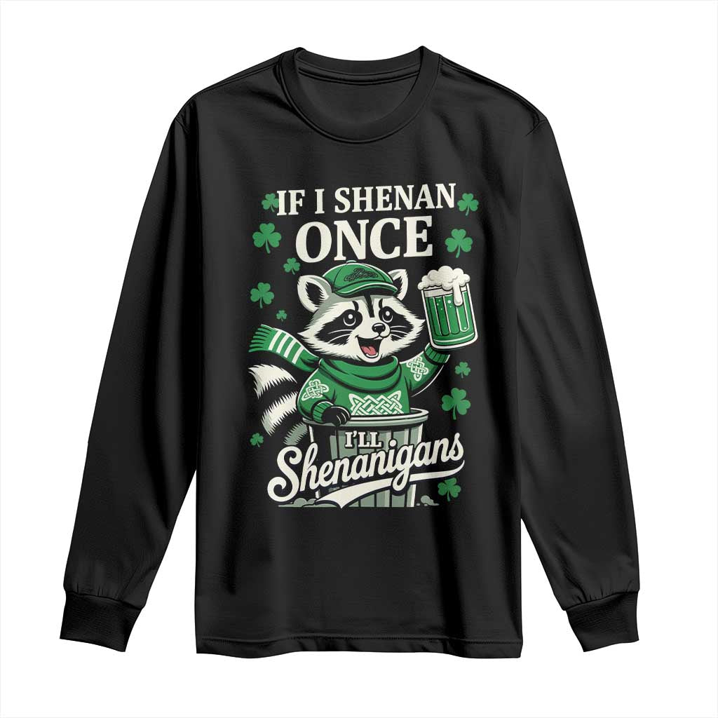 If I Shenan Once I Will Shenanigan Long Sleeve Shirt St Patricks Day Raccoon TS11 Black Print Your Wear