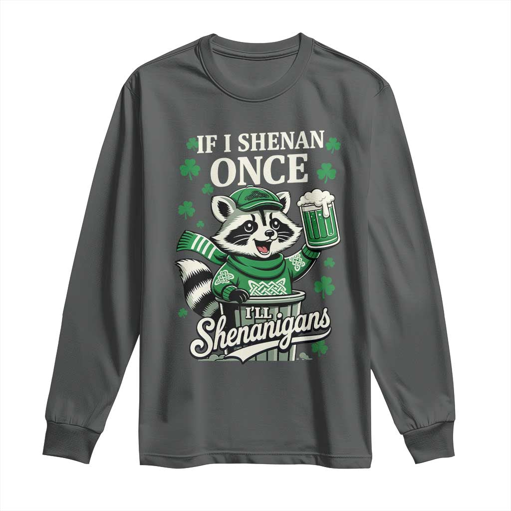 If I Shenan Once I Will Shenanigan Long Sleeve Shirt St Patricks Day Raccoon TS11 Dark Heather Print Your Wear