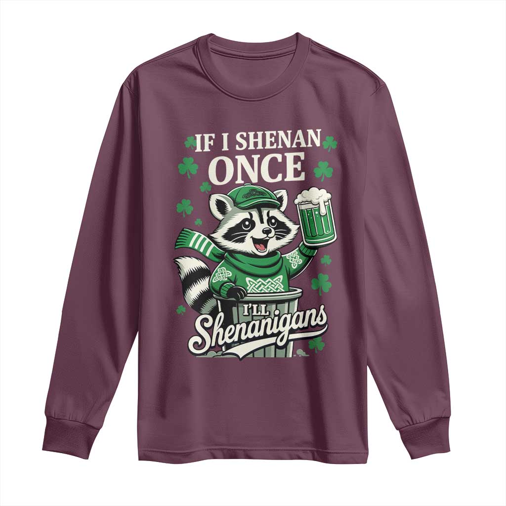 If I Shenan Once I Will Shenanigan Long Sleeve Shirt St Patricks Day Raccoon TS11 Maroon Print Your Wear