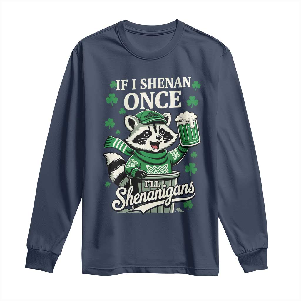 If I Shenan Once I Will Shenanigan Long Sleeve Shirt St Patricks Day Raccoon TS11 Navy Print Your Wear