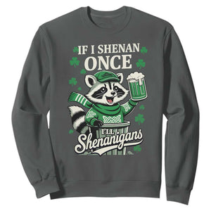 If I Shenan Once I Will Shenanigan Sweatshirt St Patricks Day Raccoon TS11 Dark Heather Print Your Wear
