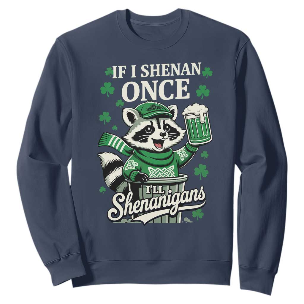 If I Shenan Once I Will Shenanigan Sweatshirt St Patricks Day Raccoon TS11 Navy Print Your Wear
