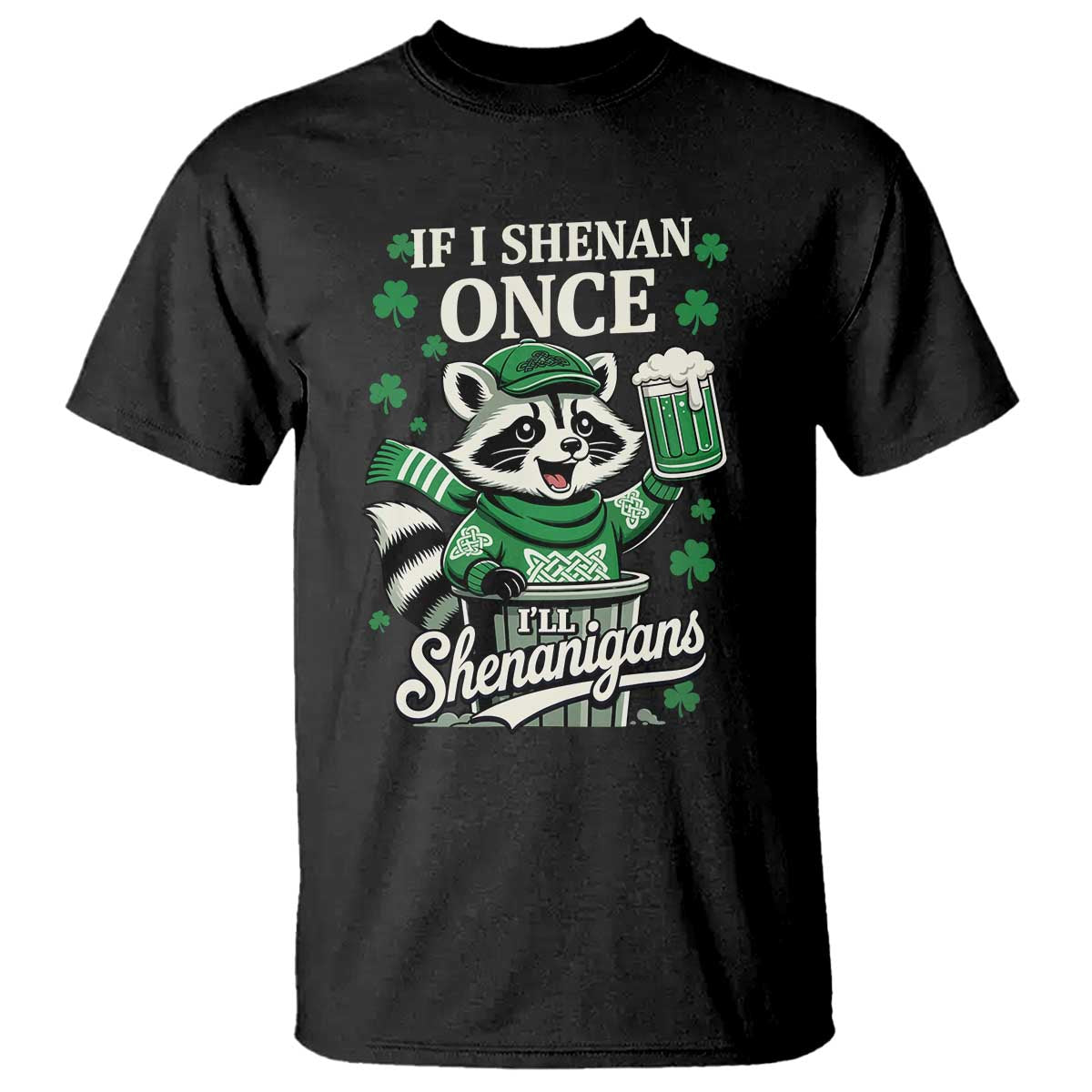 If I Shenan Once I Will Shenanigan T Shirt St Patricks Day Raccoon TS11 Black Print Your Wear
